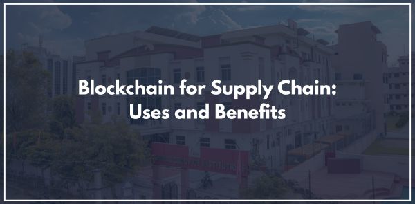 Blockchain for Supply Chain: Uses and Benefits