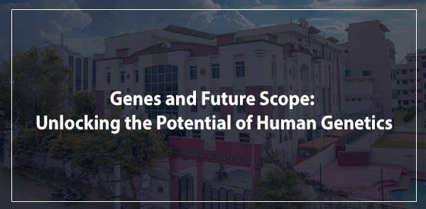 Genes and Future Scope: Unlocking the Potential of Human Genetics