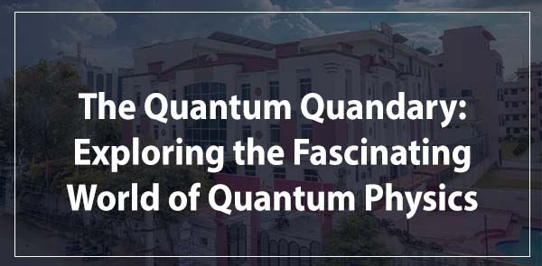 The Quantum Quandary: Exploring the Fascinating World of Quantum Physics