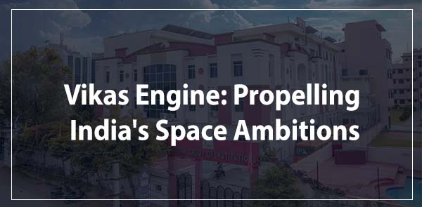 Vikas Engine: Propelling India's Space Ambitions