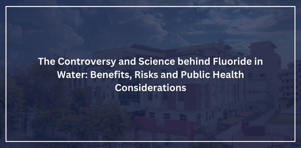 The Controversy and Science behind Fluoride in Water: Benefits, Risks and Public Health Considerations