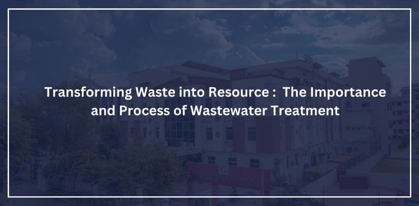 Transforming Waste into Resource: The Importance and Process of Wastewater Treatment