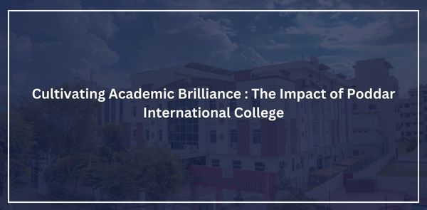 Cultivating Academic Brilliance: The Impact of Poddar International College