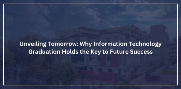 Unveiling Tomorrow: Why Information Technology Graduation Holds the Key to Future Success