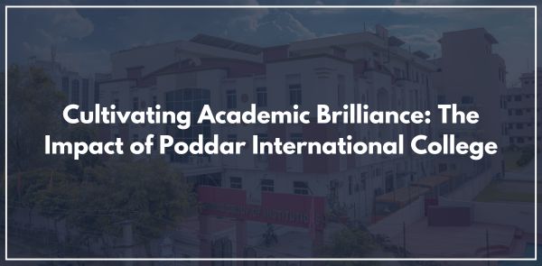 Cultivating Academic Brilliance: The Impact of Poddar International College