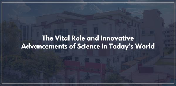 The Vital Role and Innovative Advancements of Science in Today’s World
