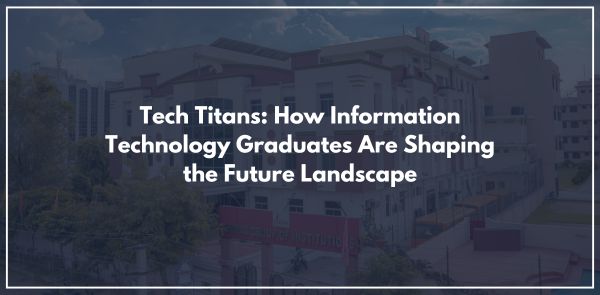 Tech Titans: How Information Technology Graduates Are Shaping the Future Landscape