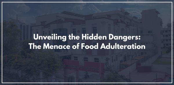 Unveiling the Hidden Dangers: The Menace of Food Adulteration